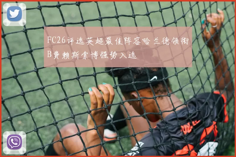 FC26评选英超最佳阵容哈兰德领衔B费赖斯索博强势入选